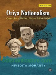Oriya Nationalism : Quest for a United Orissa 1866-1956 By Nibedita Mohanty